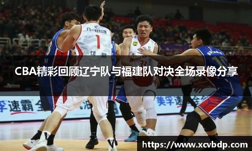 CBA精彩回顾辽宁队与福建队对决全场录像分享
